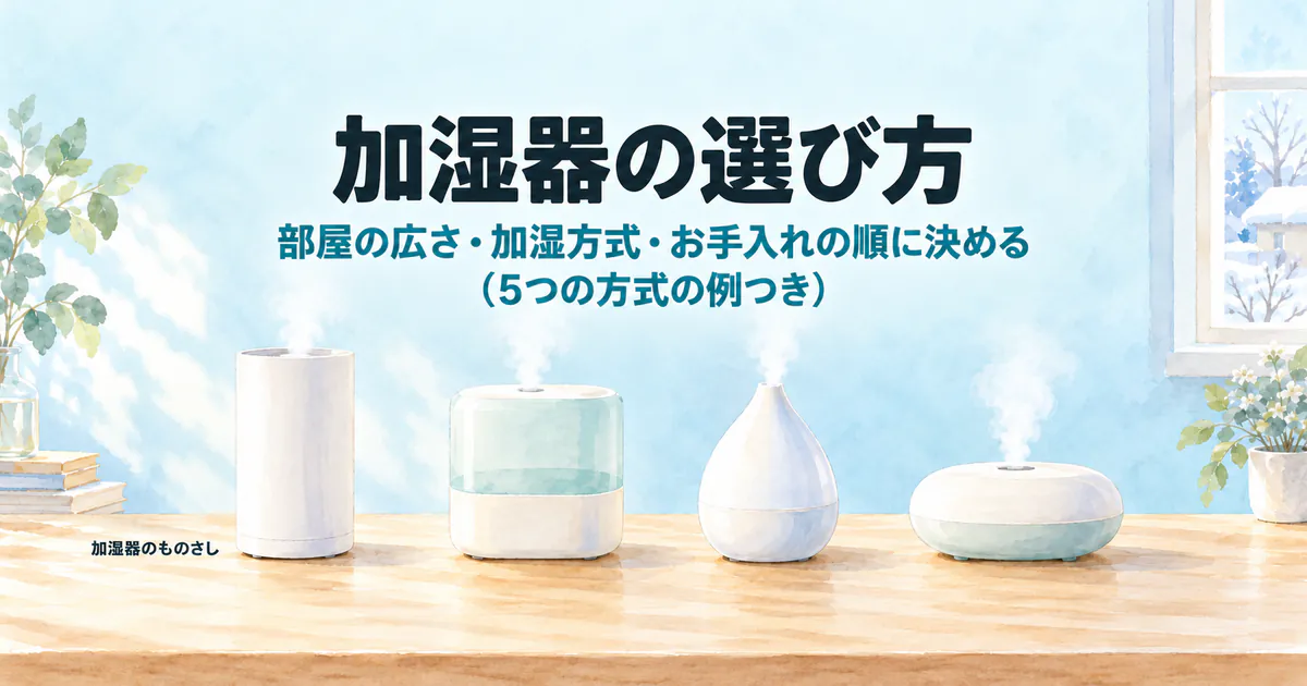加湿器の選び方：部屋の広さ・加湿方式・お手入れの順に決める（5つの方式の例つき）